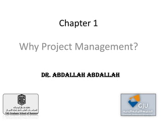 Chapter 1

Why Project Management?

    Dr. Abdallah Abdallah




                            01-01
 