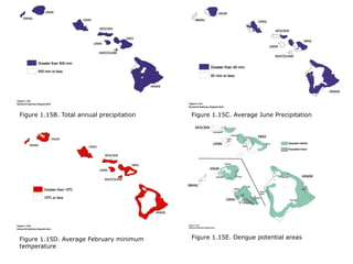Figure 1.15B. Total annual precipitation   Figure 1.15C. Average June Precipitation




Figure 1.15D. Average February minimum     Figure 1.15E. Dengue potential areas
temperature
 