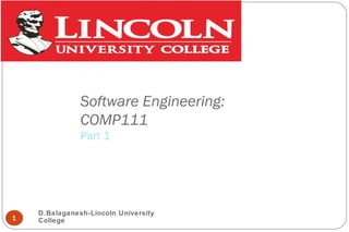 Software Engineering:
COMP111
Part 1
1
D.Balaganesh-Lincoln University
College
 