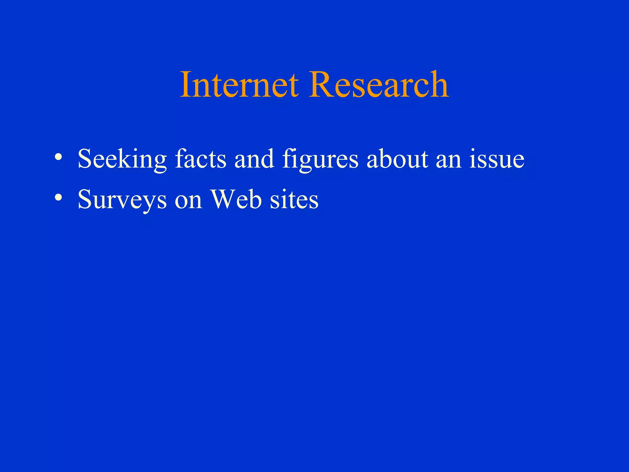 Internet Research
• Seeking facts and figures about an issue
• Surveys on Web sites
 
