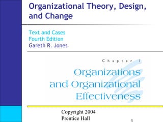 Organizational Theory, Design,
and Change
Text and Cases
Fourth Edition
Gareth R. Jones

Copyright 2004
Prentice Hall

 