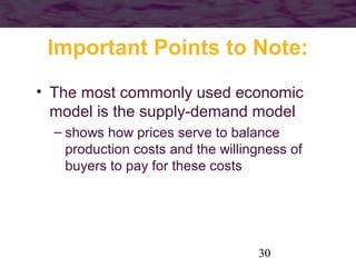 Important Points to Note:
• The most commonly used economic
model is the supply-demand model
– shows how prices serve to balance
production costs and the willingness of
buyers to pay for these costs

30

 
