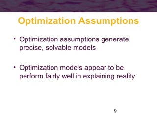 Optimization Assumptions
• Optimization assumptions generate
precise, solvable models
• Optimization models appear to be
perform fairly well in explaining reality

9

 