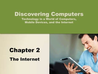 Discovering Computers
Technology in a World of Computers,
Mobile Devices, and the Internet

Chapter 2
The Internet

 