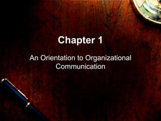 Chapter 1
An Orientation to Organizational
Communication
 
