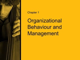 Copyright © 2011 
Pearson Canada Inc. 
Chapter 1 / Slide 1 
Chapter 1 
Organizational 
Behaviour and 
Management 
 