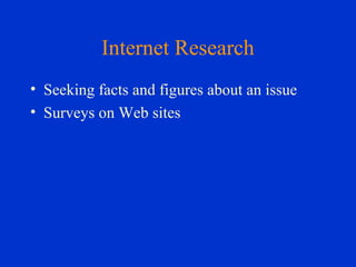 Internet Research
• Seeking facts and figures about an issue
• Surveys on Web sites
 