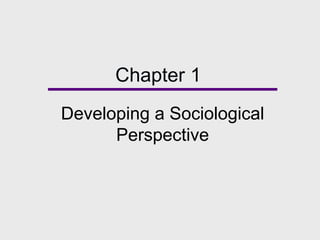 Chapter 1
Developing a Sociological
Perspective
 