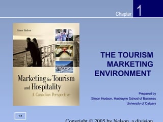 Chapter
THE TOURISM
MARKETING
ENVIRONMENT
1
Prepared byPrepared by
Simon Hudson, Haskayne School of BusinessSimon Hudson, Haskayne School of Business
University of CalgaryUniversity of Calgary
1-1
 