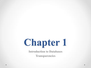 Chapter 1
Introduction to Databases
Transparencies
 