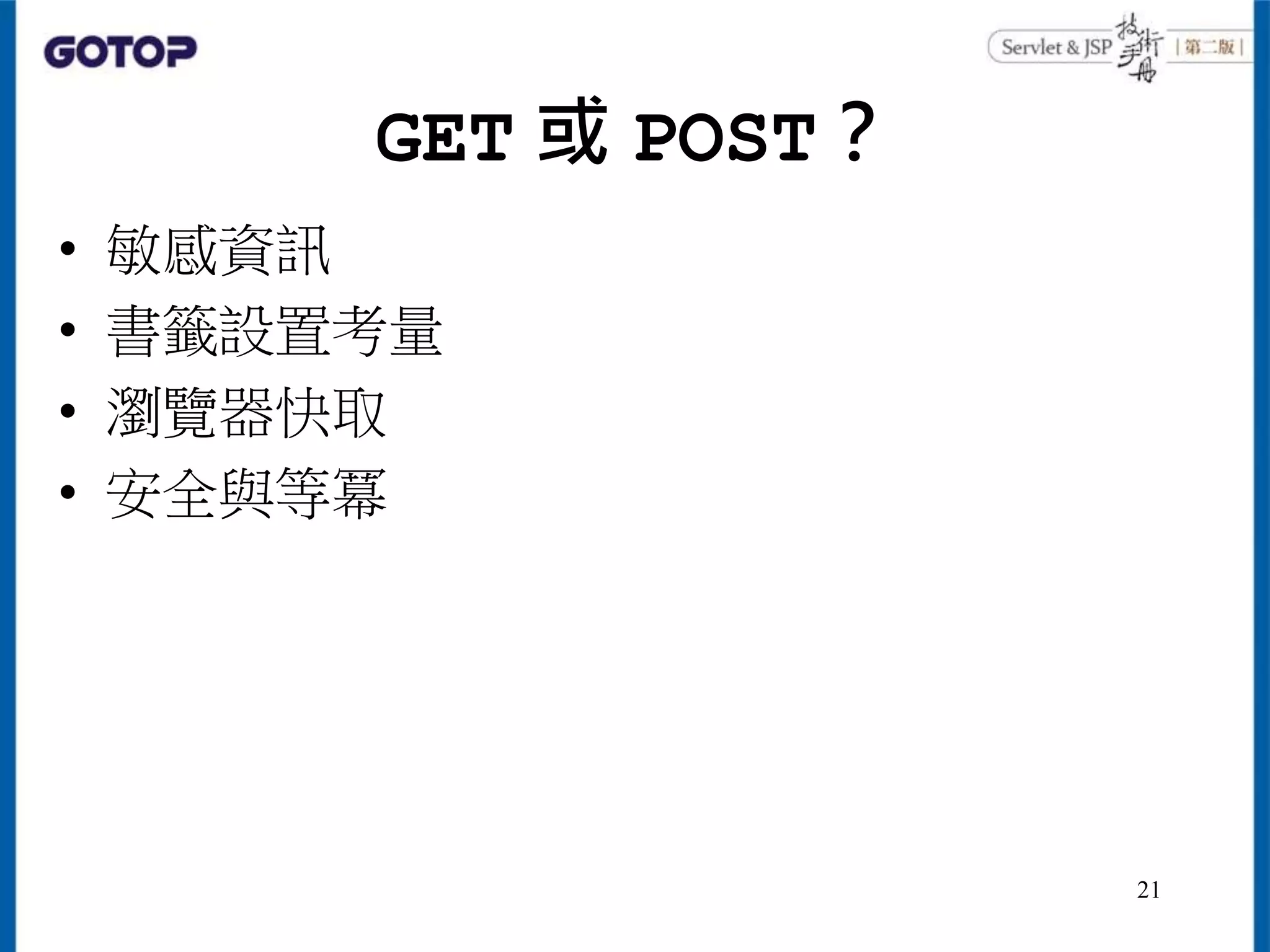 GET 或 POST？
• 敏感資訊
• 書籤設置考量
• 瀏覽器快取
• 安全與等冪
21
 