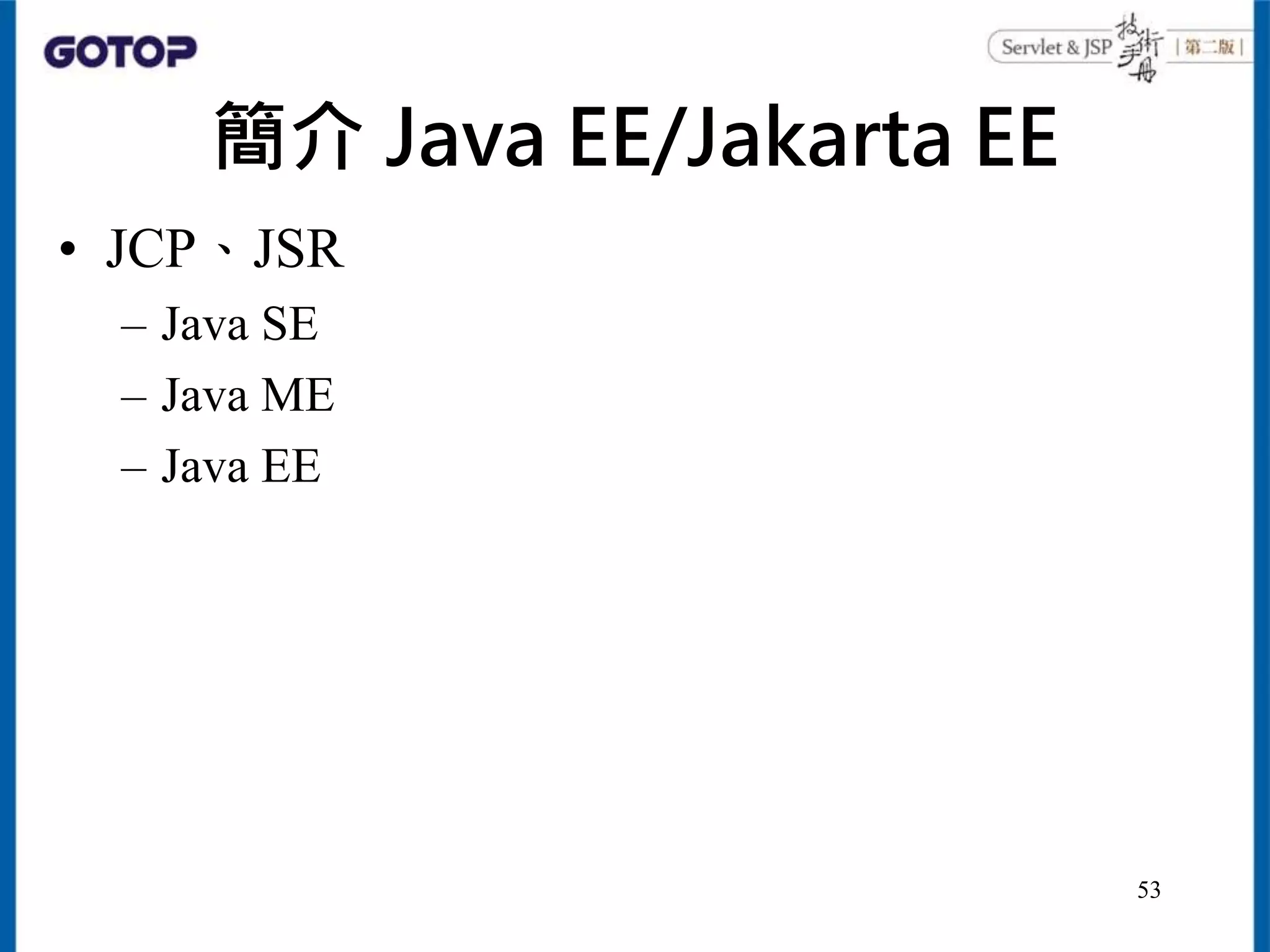 簡介 Java EE/Jakarta EE
• JCP、JSR
– Java SE
– Java ME
– Java EE
53
 