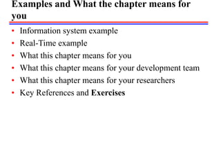 Examples and What the chapter means for
you
• Information system example
• Real-Time example
• What this chapter means for you
• What this chapter means for your development team
• What this chapter means for your researchers
• Key References and Exercises
 