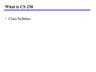 What is CS 230
• Class Syllabus
 