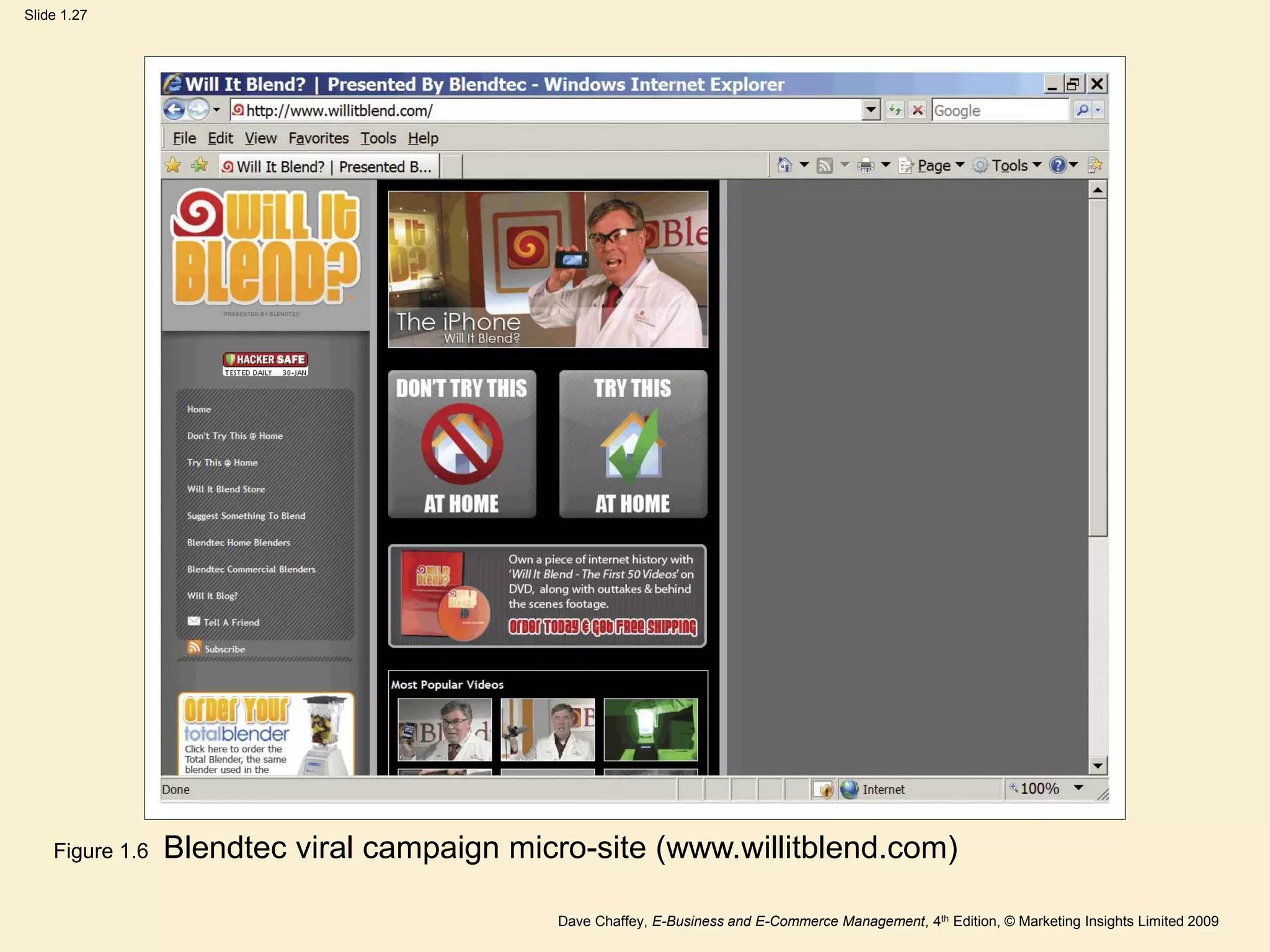 Dave Chaffey, E-Business and E-Commerce Management, 4th Edition, © Marketing Insights Limited 2009
Slide 1.27
Figure 1.6 Blendtec viral campaign micro-site (www.willitblend.com)
 