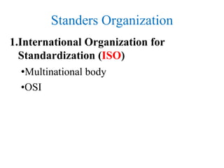Standers Organization
1.International Organization for
Standardization (ISO)
•Multinational body
•OSI
 