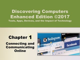 Chapter 2
Connecting and
Communicating
Online
Discovering Computers
Enhanced Edition ©2017
Tools, Apps, Devices, and the Impact of Technology
1
 