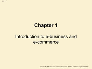 Dave Chaffey, E-Business and E-Commerce Management, 4th Edition, © Marketing Insights Limited 2009
Slide 1.1
Chapter 1
Introduction to e-business and
e-commerce
 