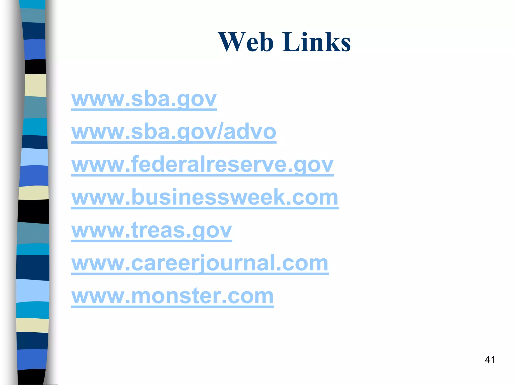 41
Web Links
www.sba.gov
www.sba.gov/advo
www.federalreserve.gov
www.businessweek.com
www.treas.gov
www.careerjournal.com
www.monster.com
 
