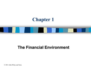 Chapter 1
The Financial Environment
© 2011 John Wiley and Sons
 