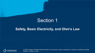 © 2020 Cengage. All Rights Reserved. May not be scanned, copied or duplicated, or posted to a publicly accessible
website, in whole or in part.
Safety, Basic Electricity, and Ohm’s Law
Section 1
 