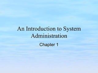 An Introduction to System
Administration
Chapter 1
 