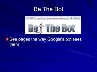 Be The Bot
See pages the way Google's bot sees
them
 