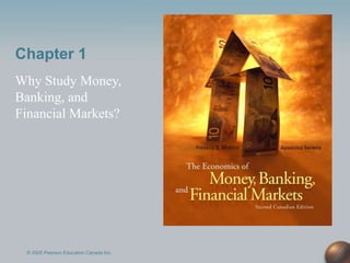© 2005 Pearson Education Canada Inc.
Chapter 1
Why Study Money,
Banking, and
Financial Markets?
 