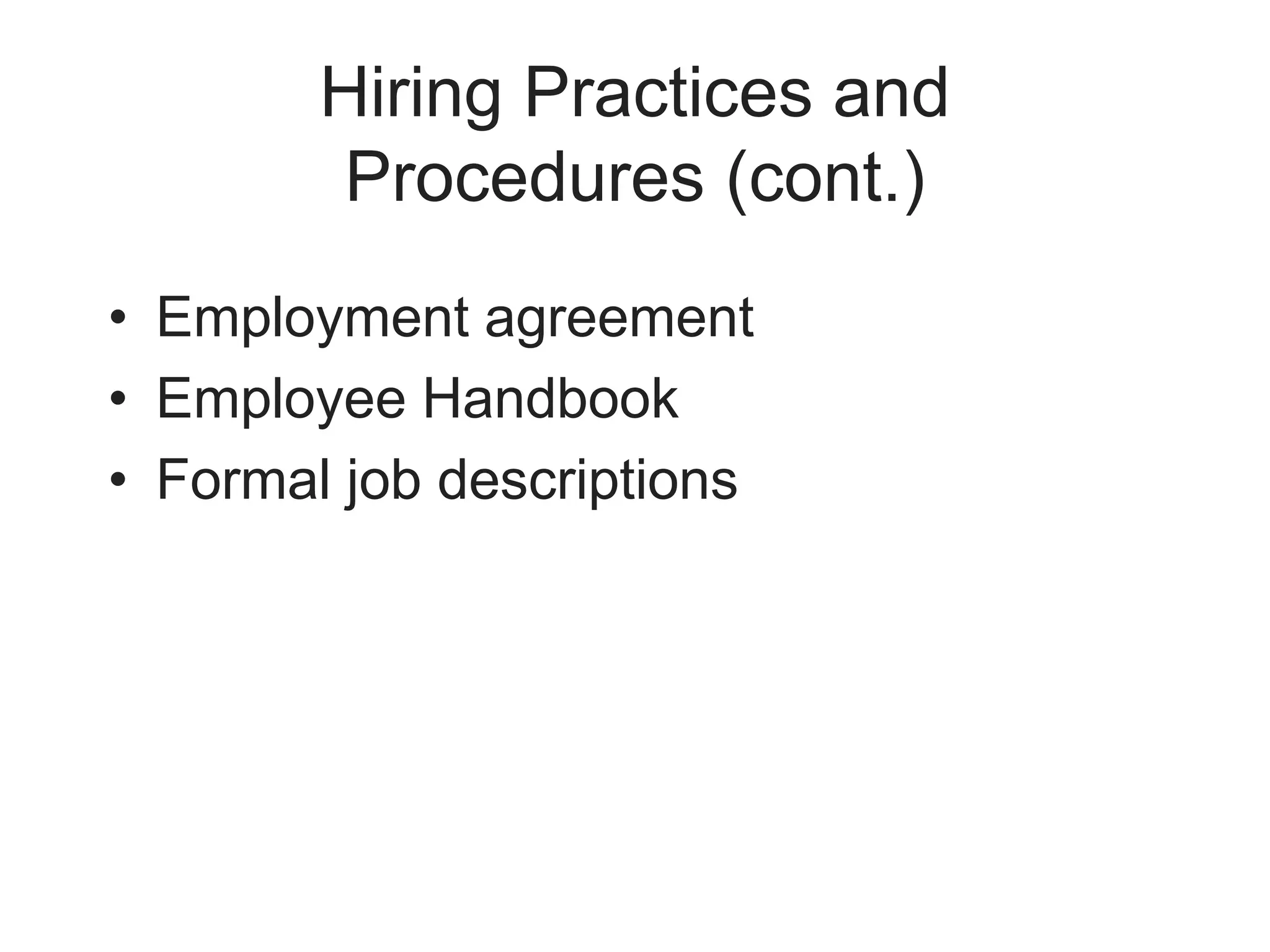 Hiring Practices and
Procedures (cont.)
• Employment agreement
• Employee Handbook
• Formal job descriptions
 