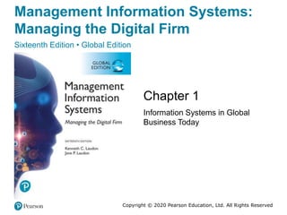 Management Information Systems:
Managing the Digital Firm
Sixteenth Edition • Global Edition
Chapter 1
Information Systems in Global
Business Today
Copyright © 2020 Pearson Education, Ltd. All Rights Reserved
 