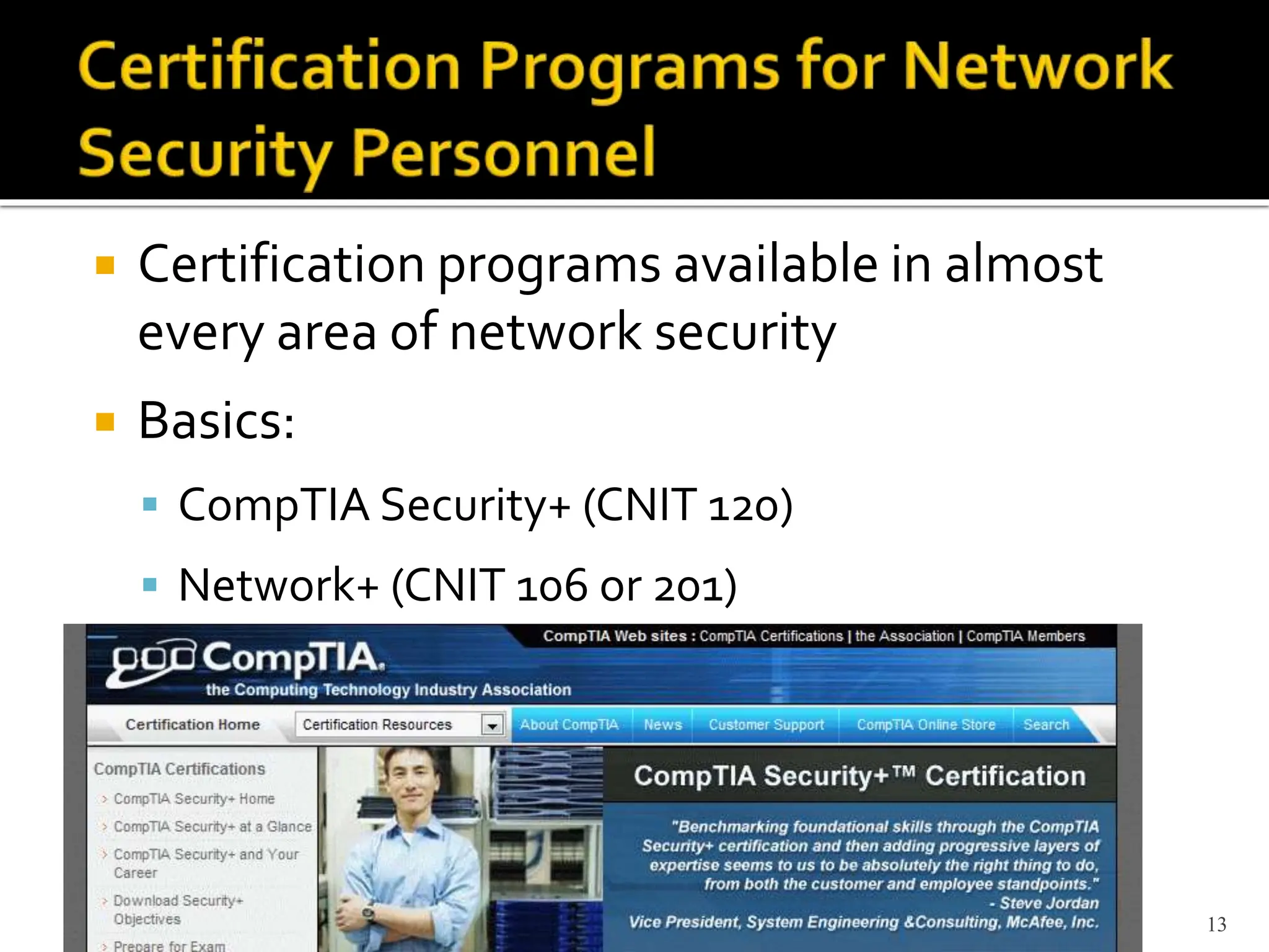 Hands-On Ethical Hacking and Network Defense 13
 Certification programs available in almost
every area of network security
 Basics:
 CompTIA Security+ (CNIT 120)
 Network+ (CNIT 106 or 201)
 