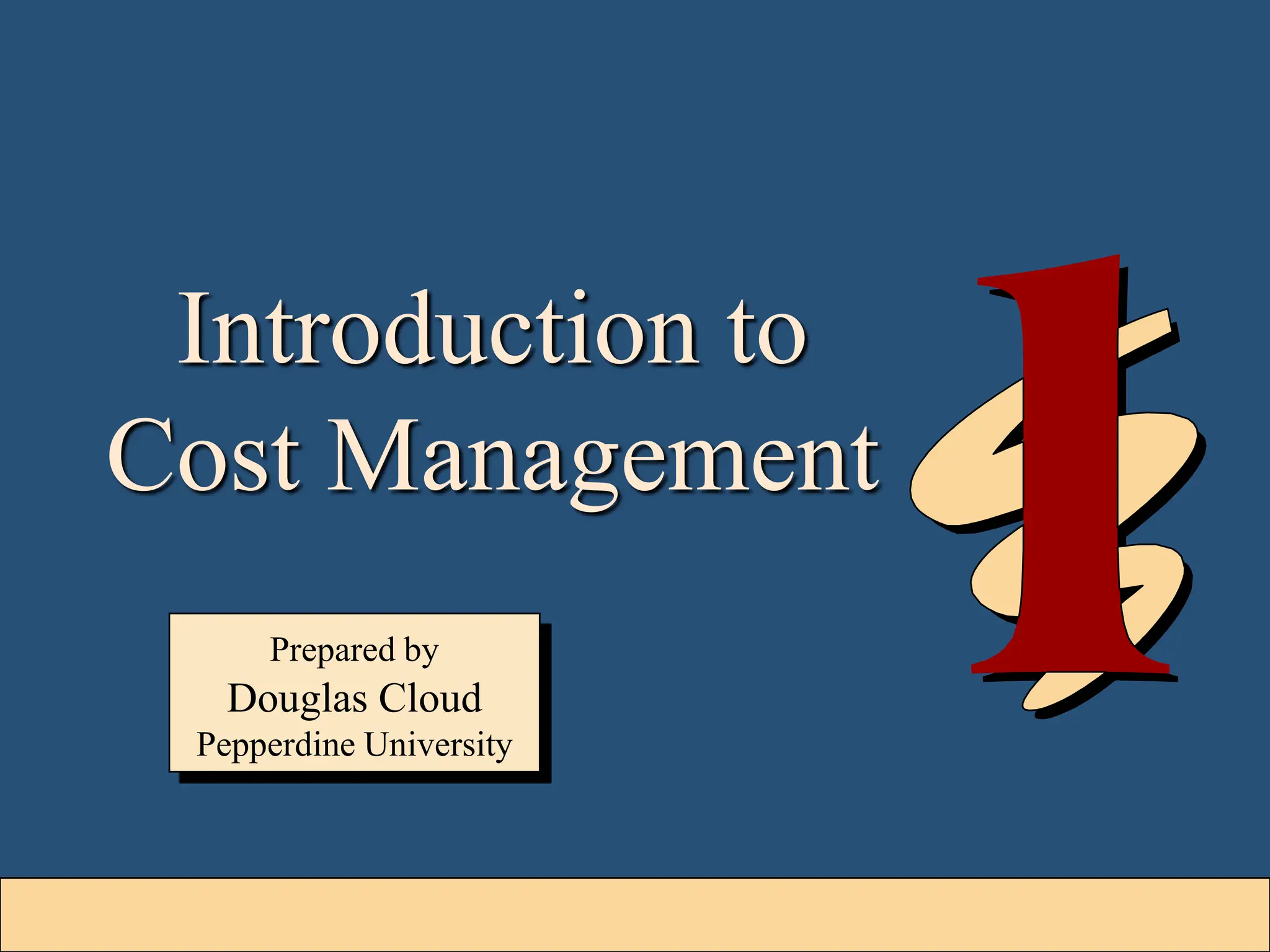 1-3
Introduction to
Cost Management
Prepared by
Douglas Cloud
Pepperdine University
 