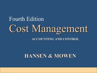 1-1
Cost Management
Fourth Edition
ACCOUNTING AND CONTROL
HANSEN & MOWEN
 