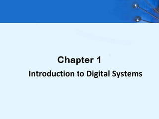 Chapter 1
Introduction to Digital Systems
 