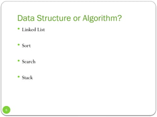 Data Structure or Algorithm?
 Linked List
 Sort
 Search
 Stack
6
 