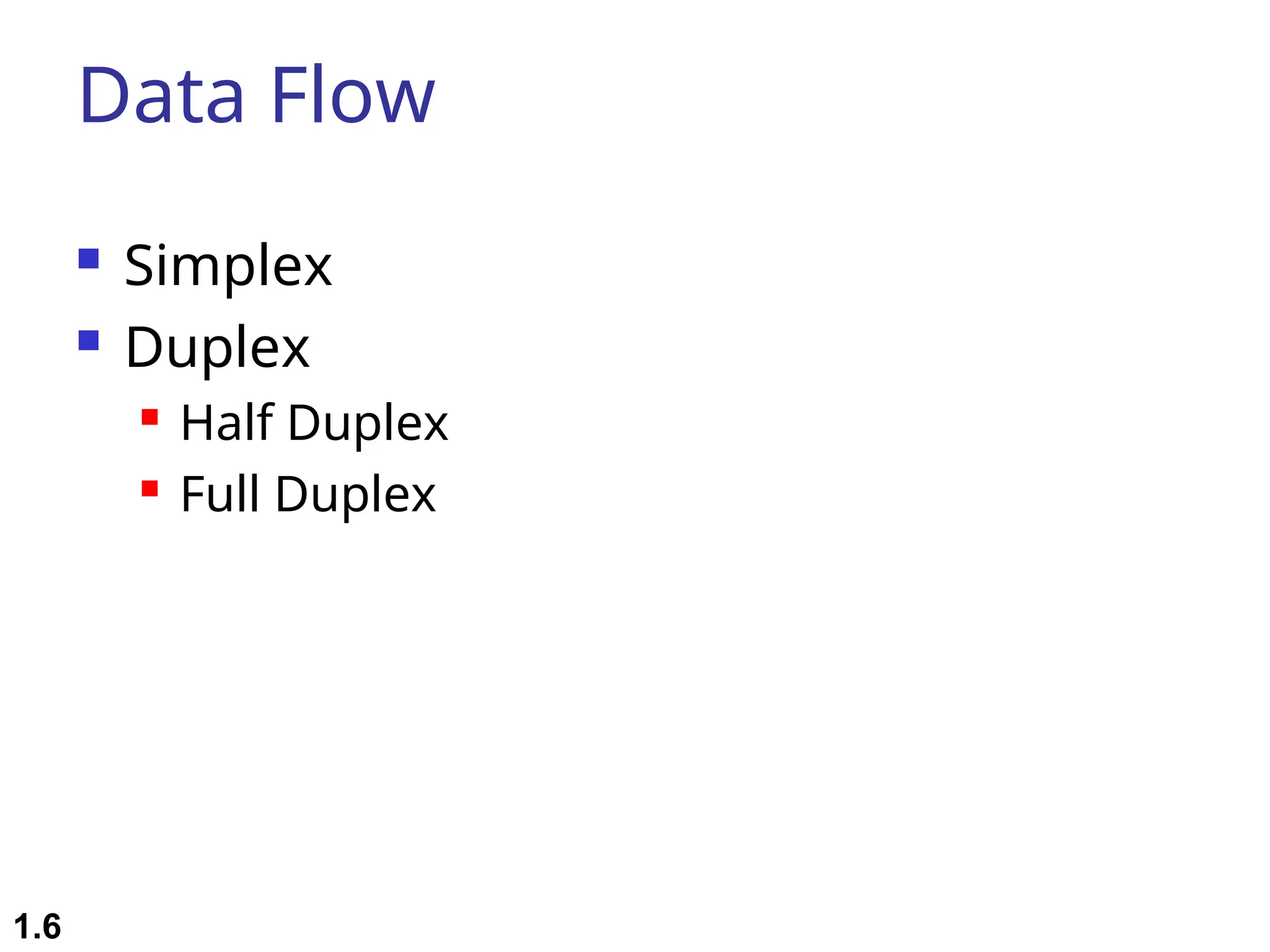 Data Flow  Simplex  Duplex  Half Duplex  Full Duplex 1.6 