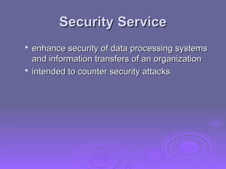 Security Service
Security Service

enhance security of data processing systems
enhance security of data processing systems
and information transfers of an organization
and information transfers of an organization

intended to counter security attacks
intended to counter security attacks
 