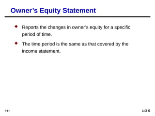 1-51
 Reports the changes in owner’s equity for a specific
period of time.
 The time period is the same as that covered by the
income statement.
Owner’s Equity Statement
LO 5
 