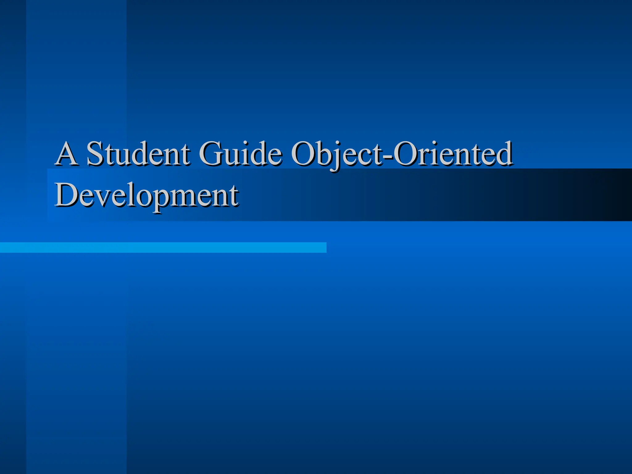 A Student Guide Object-Oriented
A Student Guide Object-Oriented
Development
Development
 