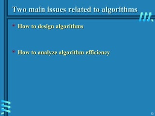13
Two main issues related to algorithms
Two main issues related to algorithms
 How to design algorithms
How to design algorithms
 How to analyze algorithm efficiency
How to analyze algorithm efficiency
 