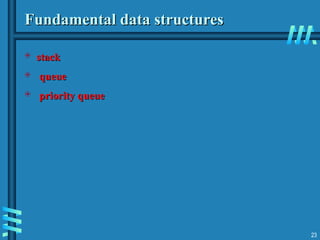 Fundamental data structures
Fundamental data structures
 stack
stack
 queue
queue
 priority queue
priority queue
23
 