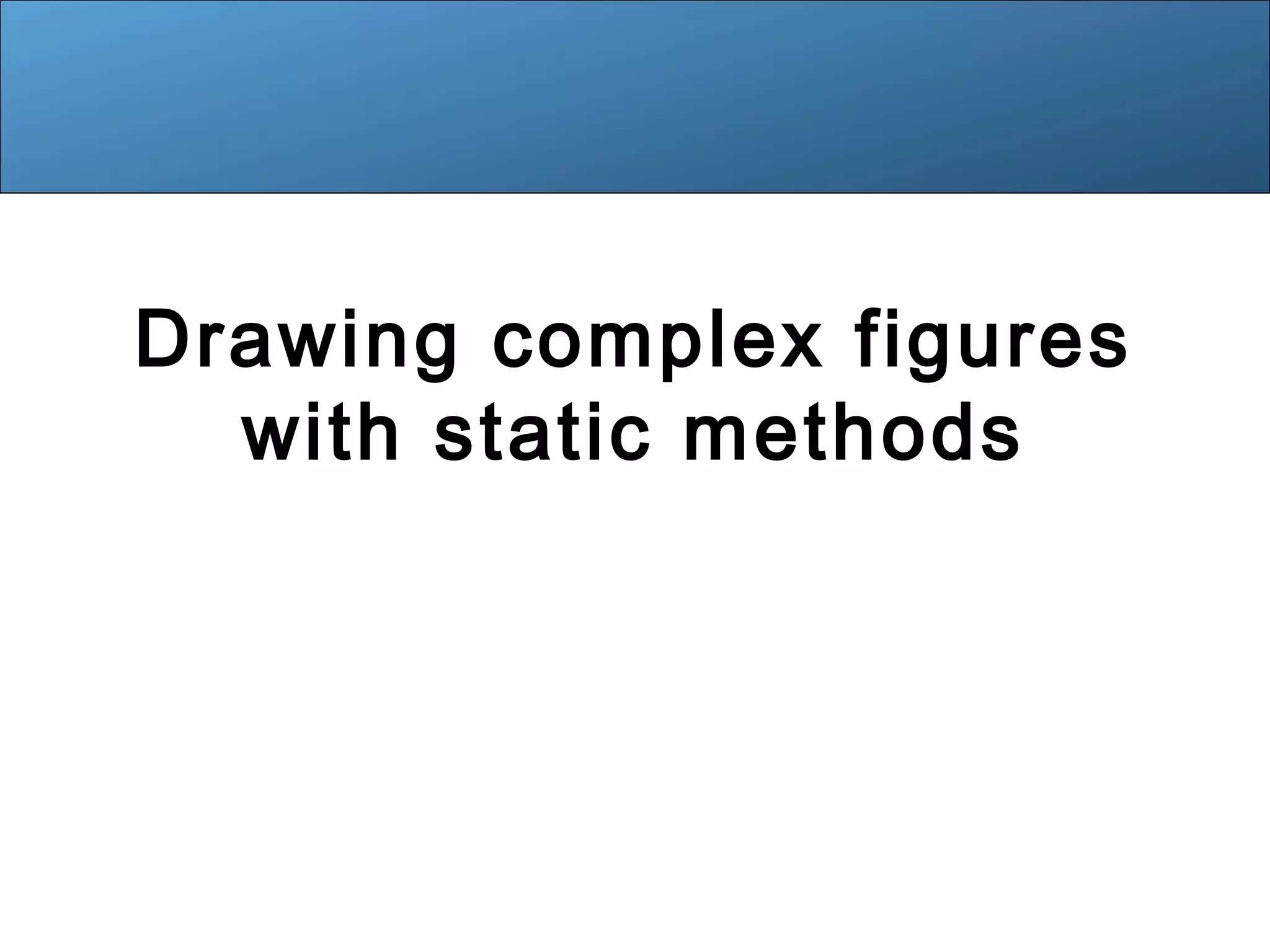 Drawing complex figures with static methods 