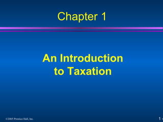 1 -©2005 Prentice Hall, Inc.
An Introduction
to Taxation
Chapter 1
 