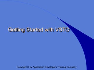 Getting Started with VSTO




   Copyright © by Application Developers Training Company
 