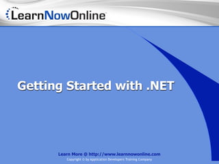 Getting Started with .NET




      Learn More @ http://www.learnnowonline.com
         Copyright © by Application Developers Training Company
 