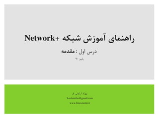 + ‫شبکه‬ ‫آموزش‬ ‫راهنمای‬Network
‫اول‬ ‫درس‬‫مقدمه‬ :
‫پاییز‬۹۰
‫فر‬ ‫اسلیمی‬ ‫بهراد‬
b.eslamifar@gmail.com
www.linuxmotto.ir
 