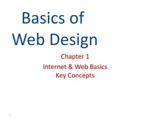 Basics of
Web Design
Chapter 1
Internet & Web Basics
Key Concepts
1
 