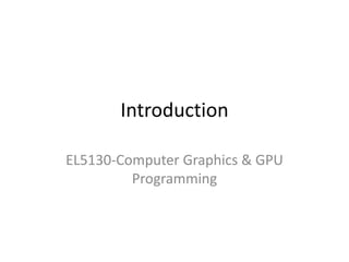 Introduction EL5130-Computer Graphics & GPU Programming 