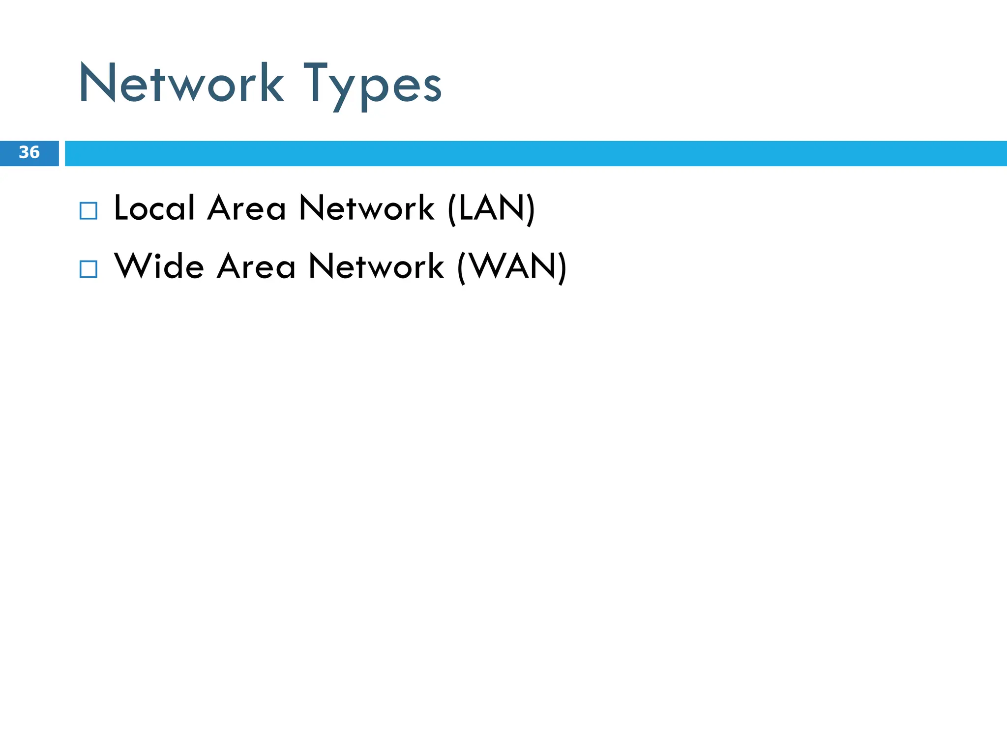 Network Types
 Local Area Network (LAN)
 Wide Area Network (WAN)
36
 