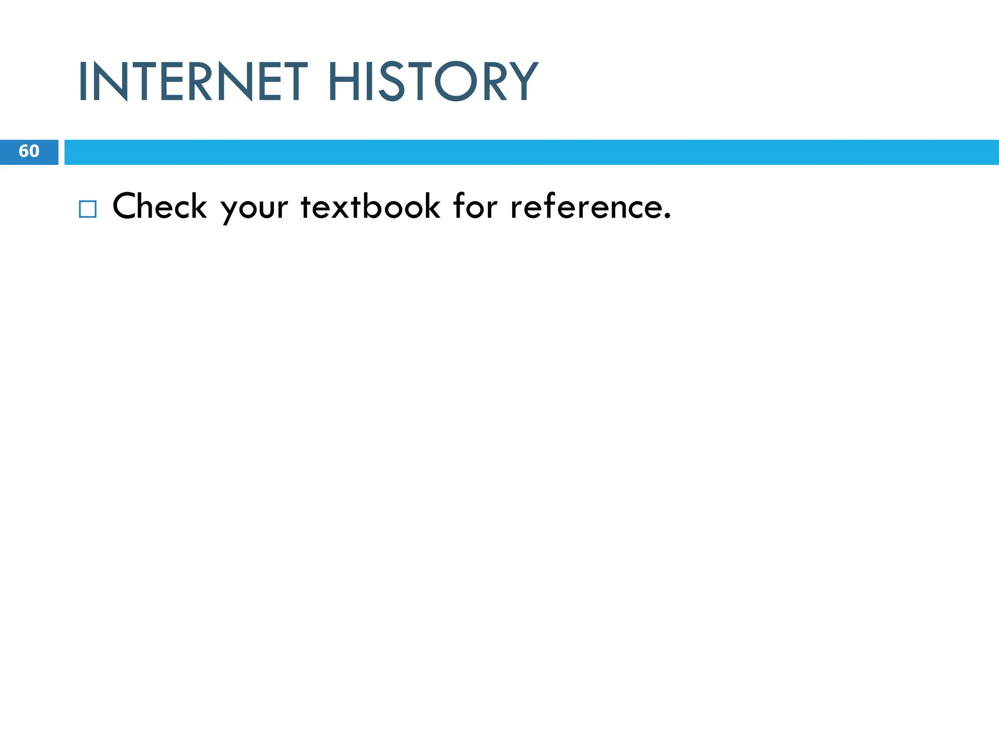 INTERNET HISTORY
 Check your textbook for reference.
60
 